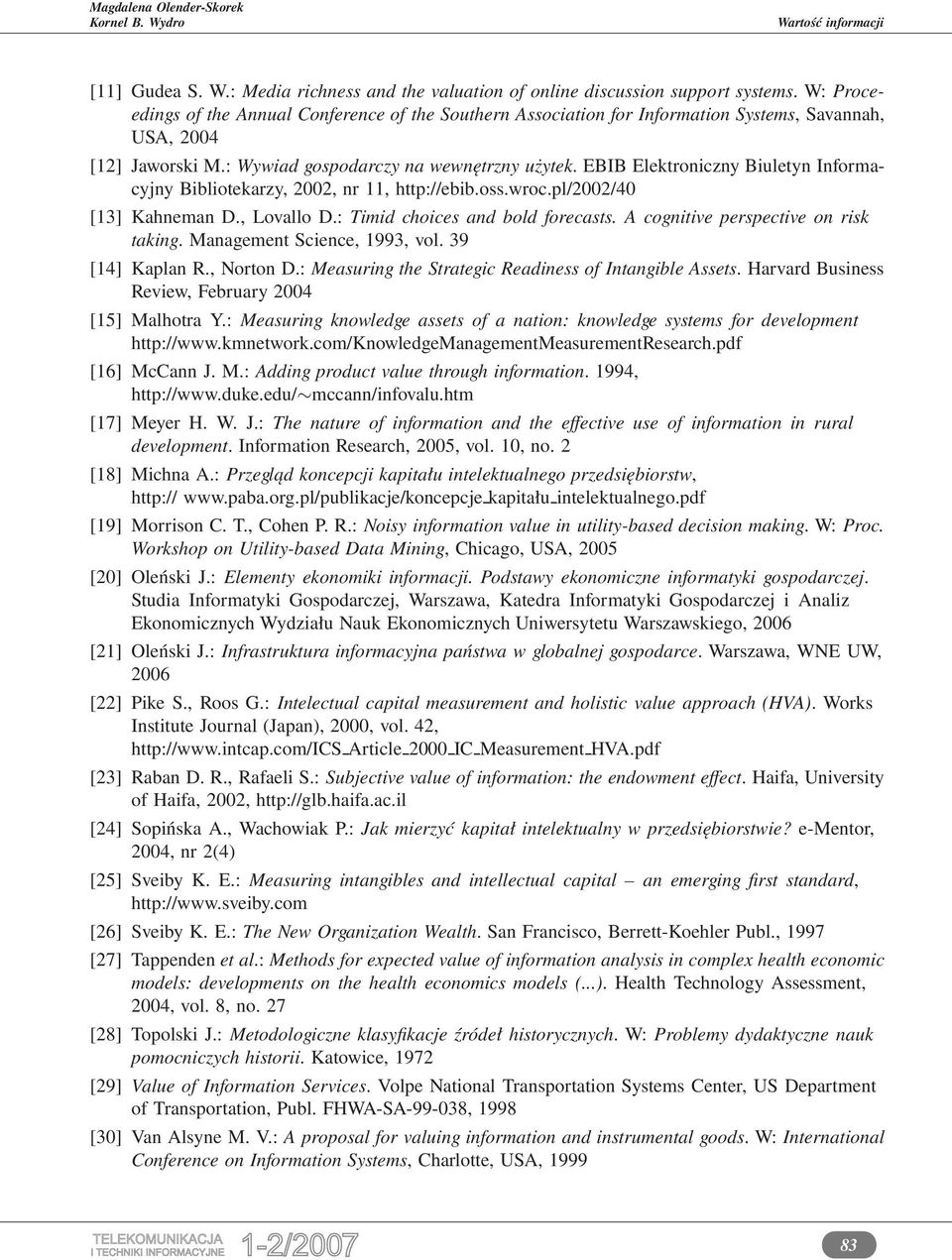 EBIB Elektroniczny Biuletyn Informacyjny Bibliotekarzy, 2002, nr 11, http://ebib.oss.wroc.pl/2002/40 [13] Kahneman D., Lovallo D.: Timid choices and bold forecasts.