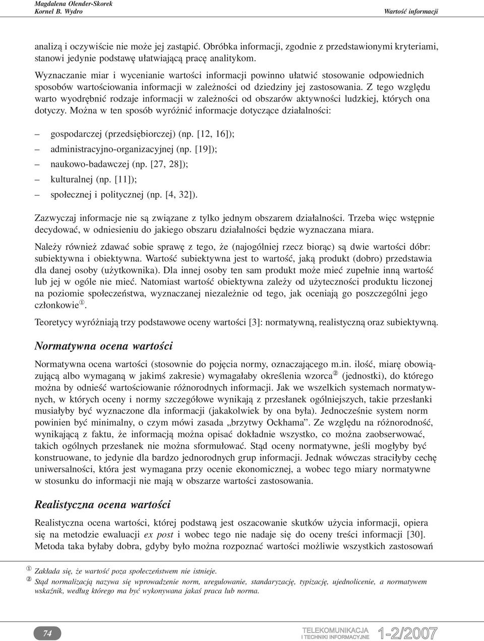 Z tego względu warto wyodrębnić rodzaje informacji w zależności od obszarów aktywności ludzkiej, których ona dotyczy.