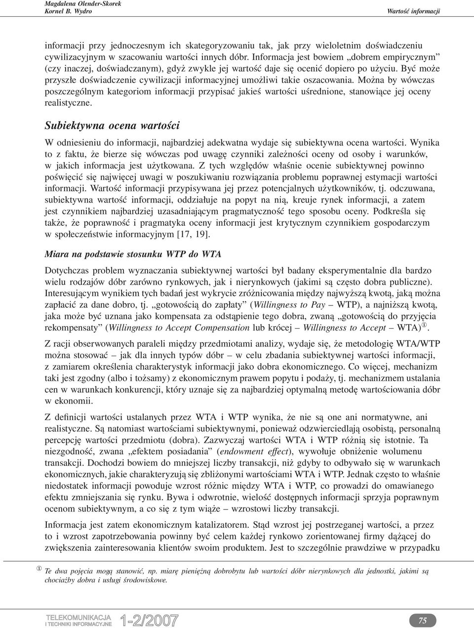 Być może przyszłe doświadczenie cywilizacji informacyjnej umożliwi takie oszacowania.