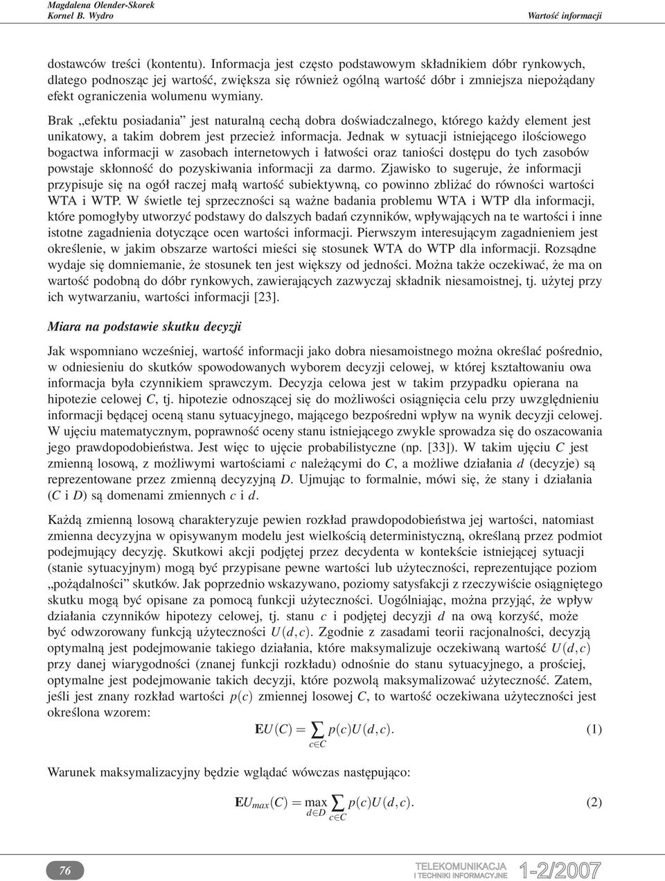 Brak efektu posiadania jest naturalną cechą dobra doświadczalnego, którego każdy element jest unikatowy, a takim dobrem jest przecież informacja.