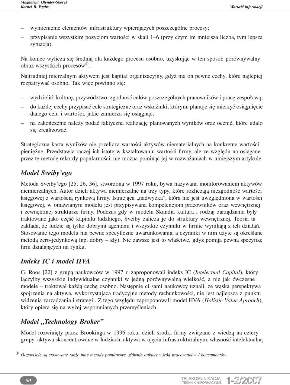 Najtrudniej mierzalnym aktywem jest kapitał organizacyjny, gdyż ma on pewne cechy, które najlepiej rozpatrywać osobno.