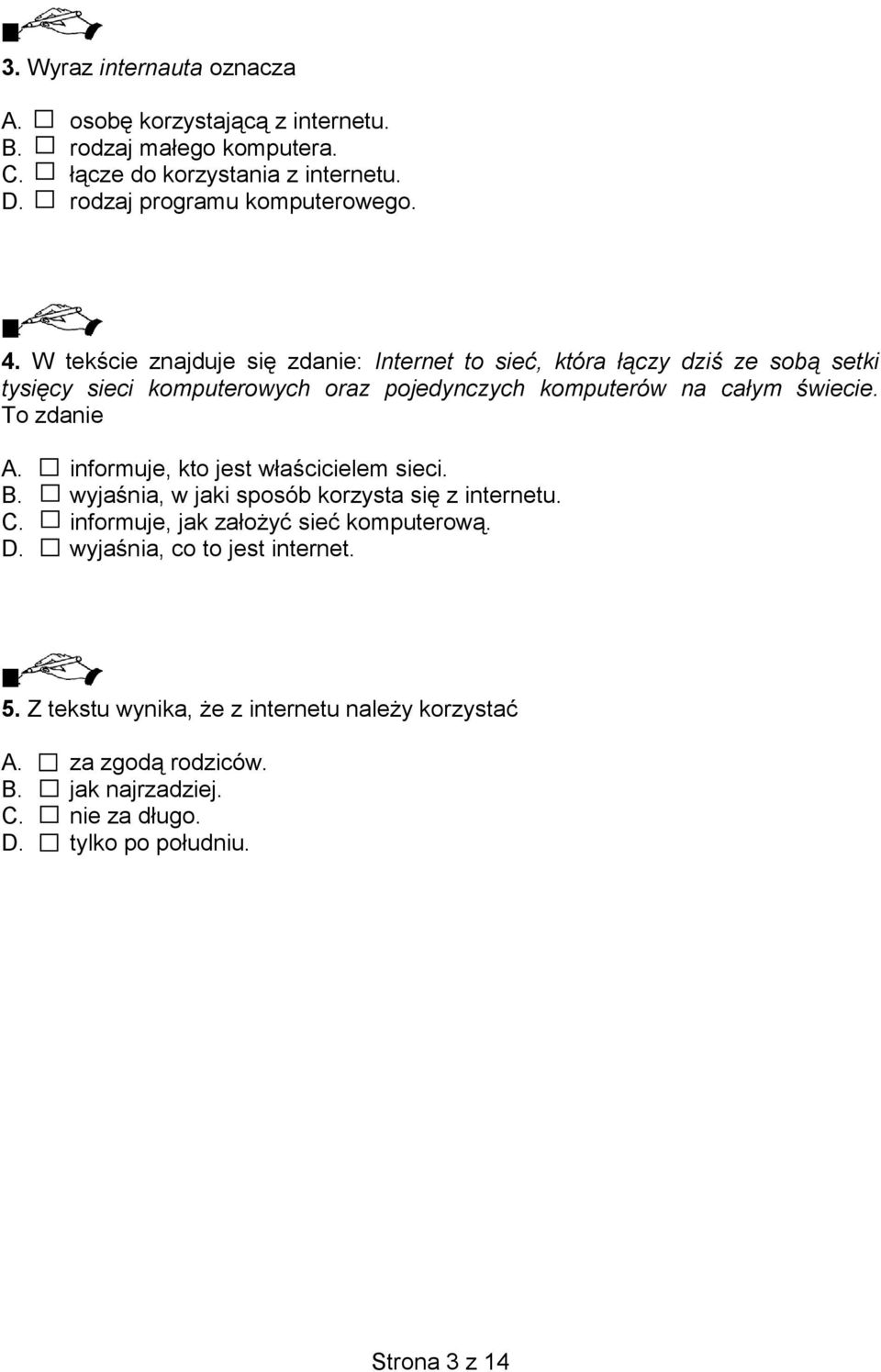 To zdanie A. informuje, kto jest właścicielem sieci. B. wyjaśnia, w jaki sposób korzysta się z internetu. C. informuje, jak założyć sieć komputerową. D.