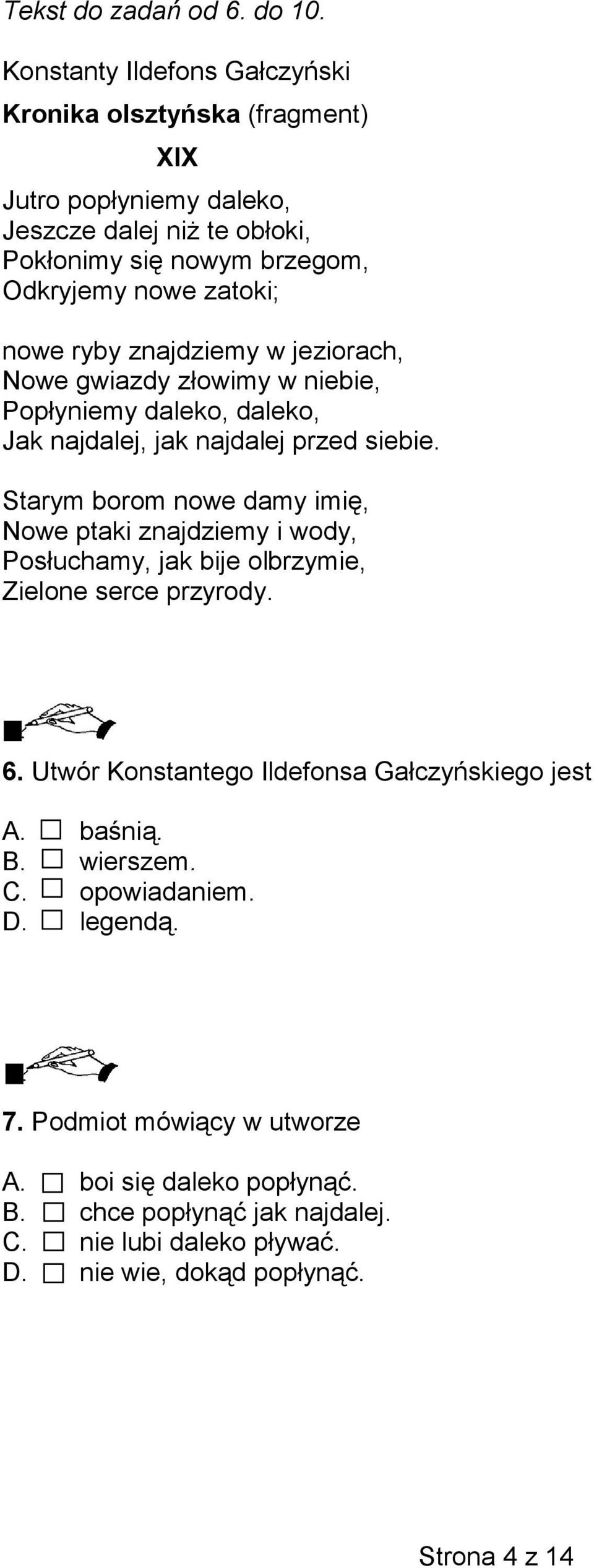 ryby znajdziemy w jeziorach, Nowe gwiazdy złowimy w niebie, Popłyniemy daleko, daleko, Jak najdalej, jak najdalej przed siebie.