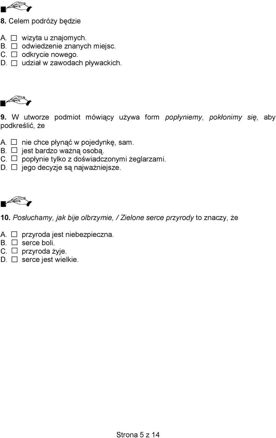 jest bardzo ważną osobą. C. popłynie tylko z doświadczonymi żeglarzami. D. jego decyzje są najważniejsze. 10.