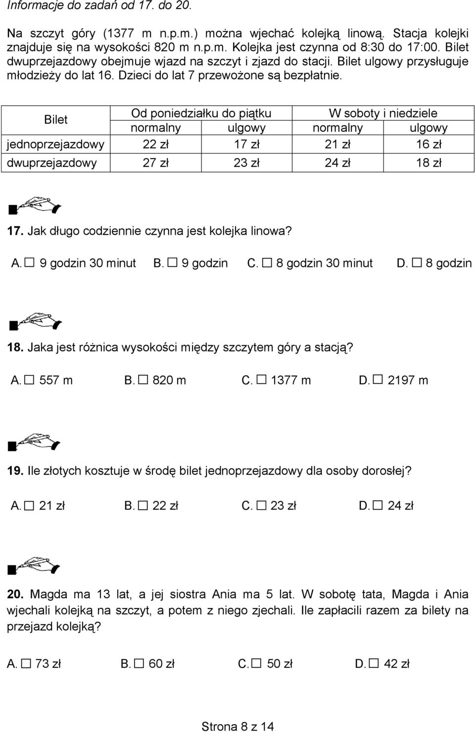 Od poniedziałku do piątku W soboty i niedziele Bilet normalny ulgowy normalny ulgowy jednoprzejazdowy 22 zł 17 zł 21 zł 16 zł dwuprzejazdowy 27 zł 23 zł 24 zł 18 zł 17.