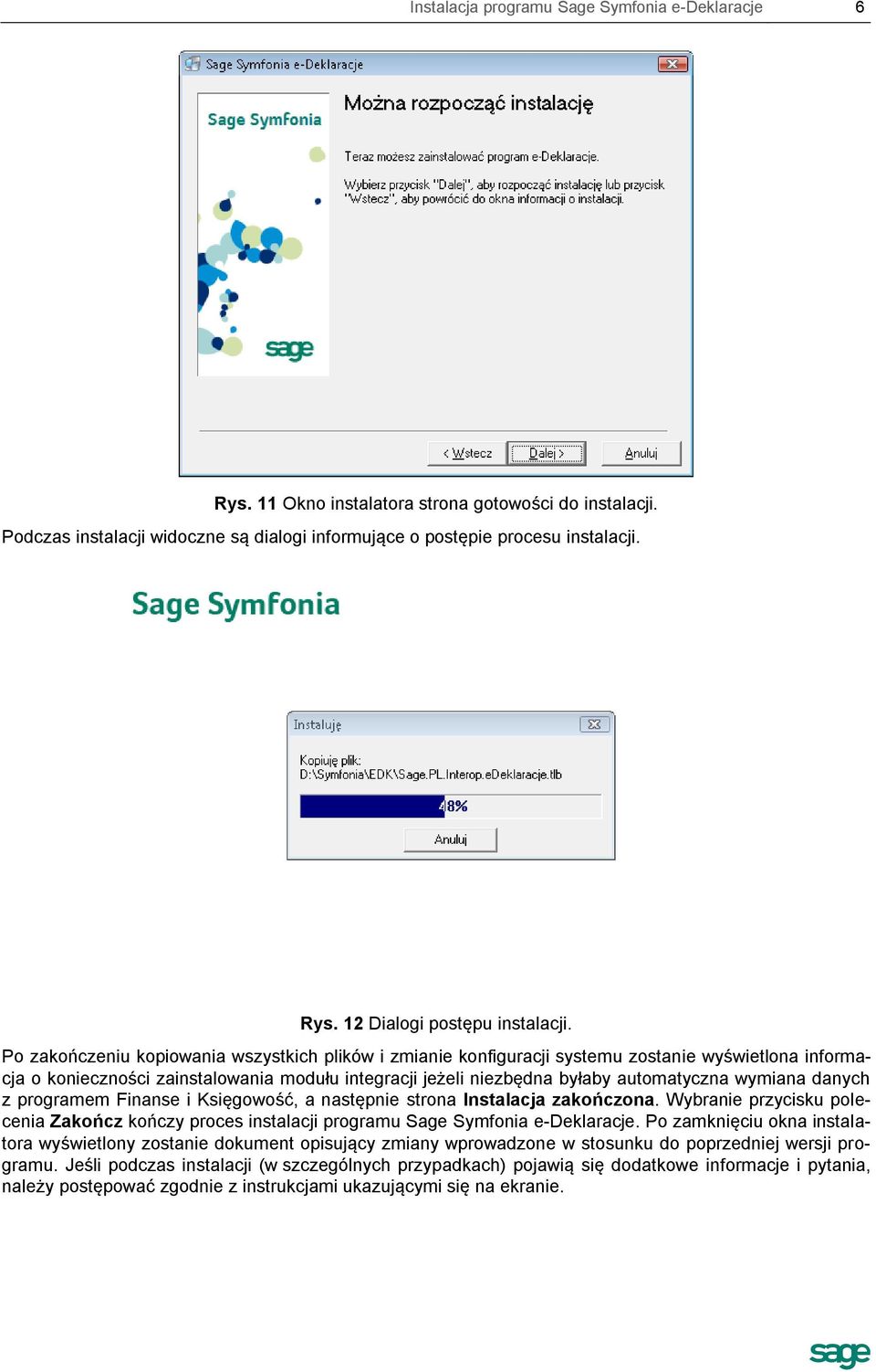 danych z programem Finanse i Księgowość, a następnie strona Instalacja zakończona. Wybranie przycisku polecenia Zakończ kończy proces instalacji programu Sage Symfonia e-deklaracje.