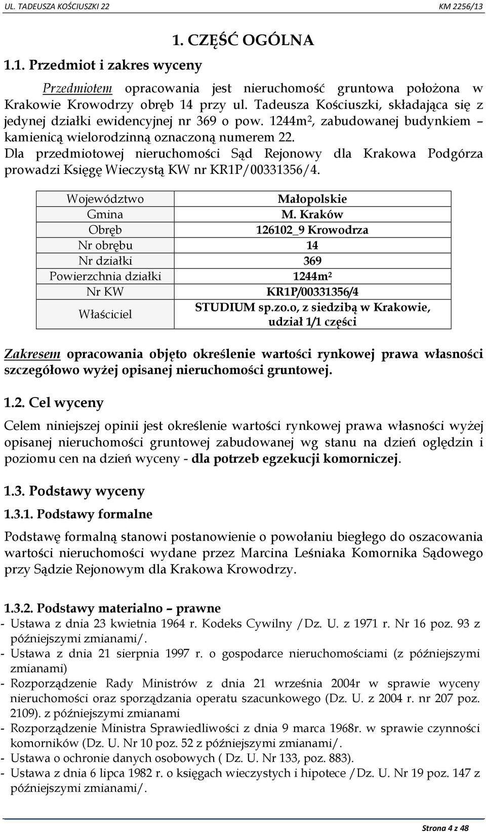Dla przedmiotowej nieruchomości Sąd Rejonowy dla Krakowa Podgórza prowadzi Księgę Wieczystą KW nr KR1P/00331356/4. Województwo Małopolskie Gmina M.