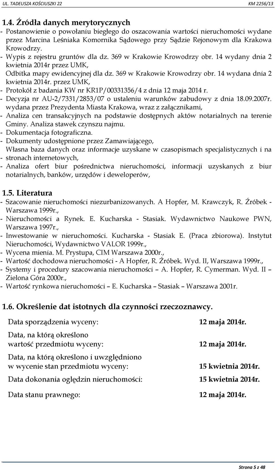 przez UMK, - Protokół z badania KW nr KR1P/00331356/4 z dnia 12 maja 2014 r. - Decyzja nr AU-2/7331/2853/07 o ustaleniu warunków zabudowy z dnia 18.09.2007r.