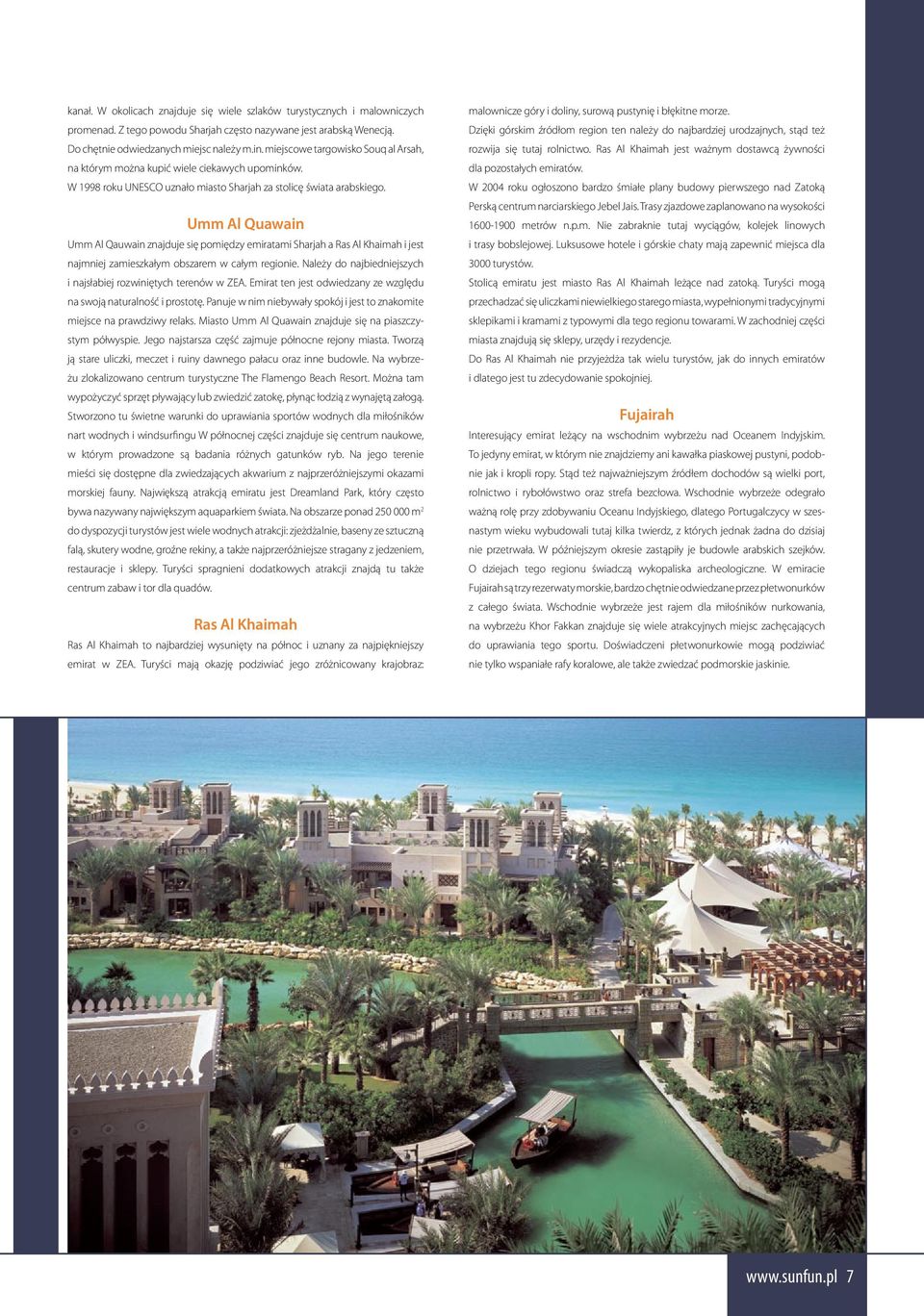 Umm Al Quawain Umm Al Qauwain znajduje się pomiędzy emiratami Sharjah a Ras Al Khaimah i jest najmniej zamieszkałym obszarem w całym regionie.