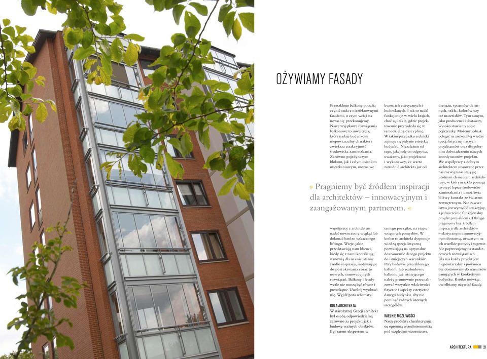 Zarówno pojedynczym blokom, jak i całym osiedlom mieszkaniowym, można we współpracy z architektem nadać nowoczesny wygląd lub dokonać bardzo wskazanego liftingu.