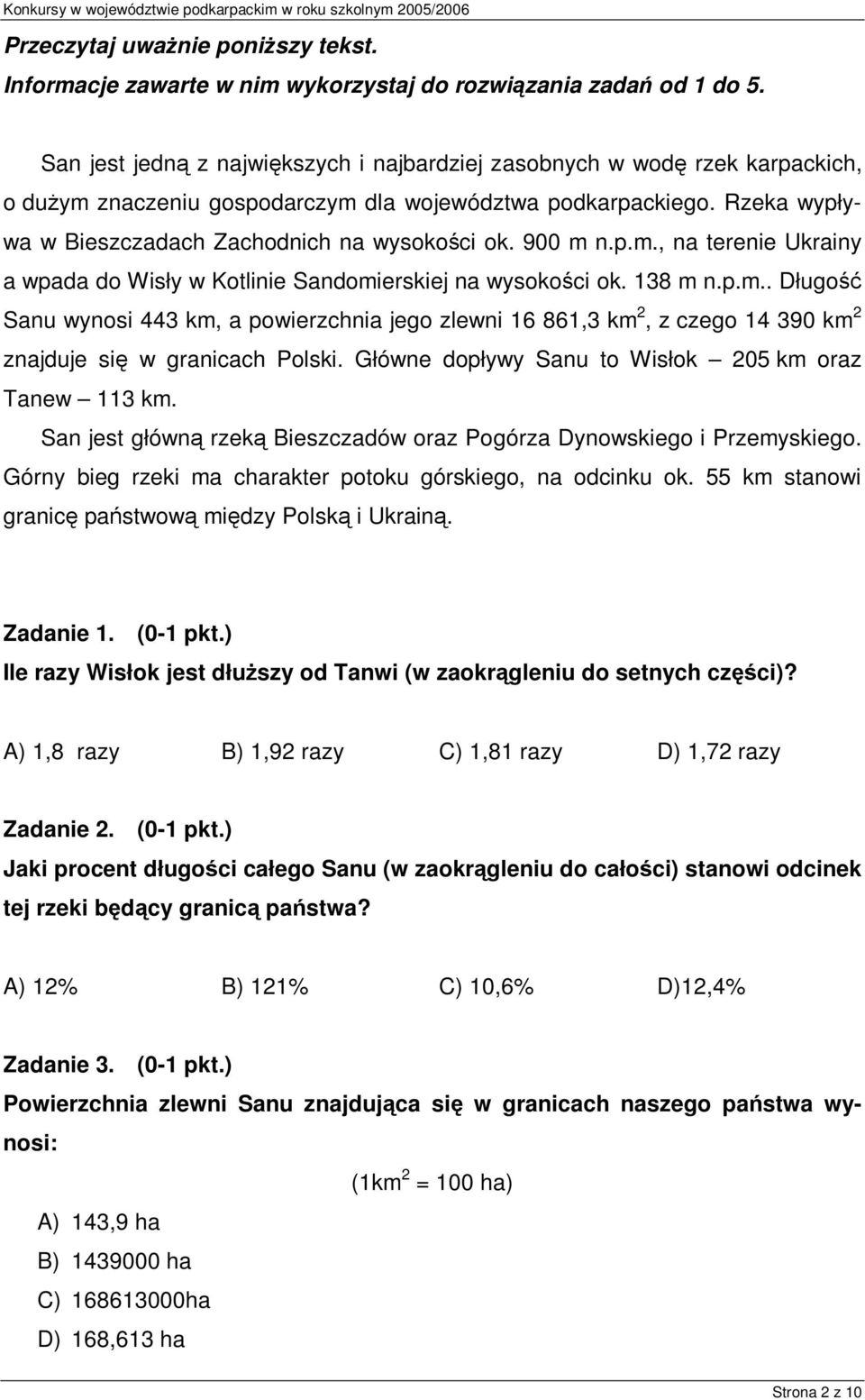 900 m n.p.m., na terenie Ukrainy a wpada do Wisły w Kotlinie Sandomierskiej na wysokości ok. 138 m n.p.m.. Długość Sanu wynosi 443 km, a powierzchnia jego zlewni 16 861,3 km 2, z czego 14 390 km 2 znajduje się w granicach Polski.