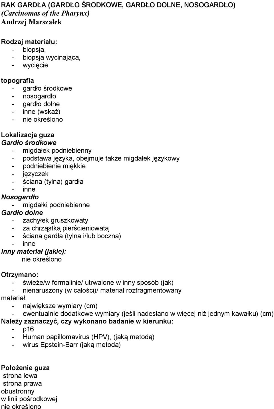 - ściana (tylna) gardła - inne Nosogardło - migdałki podniebienne Gardło dolne - zachyłek gruszkowaty - za chrząstką pierścieniowatą - ściana gardła (tylna i/lub boczna) - inne inny materiał (jakie):