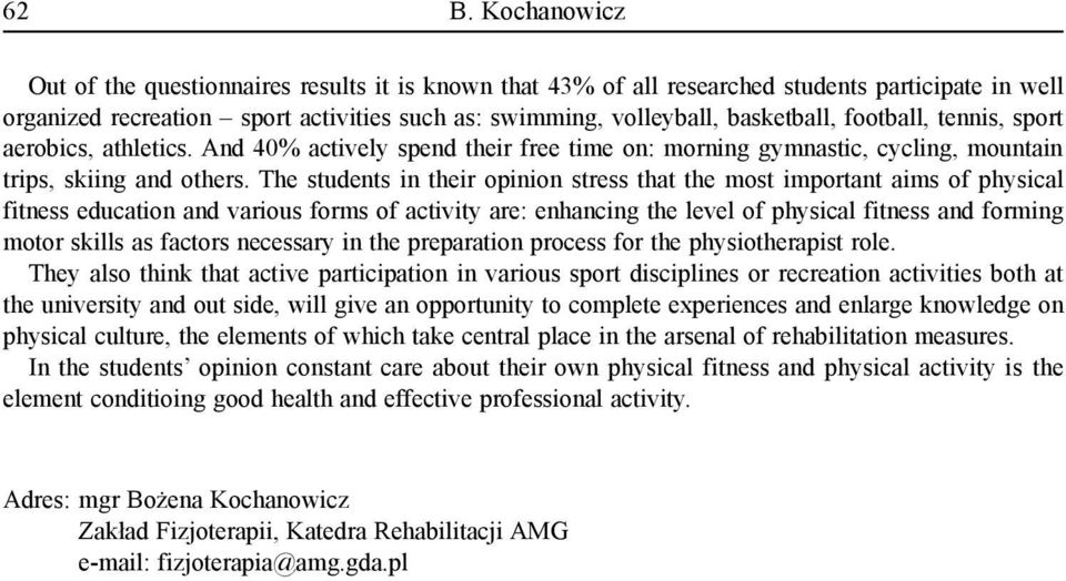 The students in their opinion stress that the most important aims of physical fitness education and various forms of activity are: enhancing the level of physical fitness and forming motor skills as