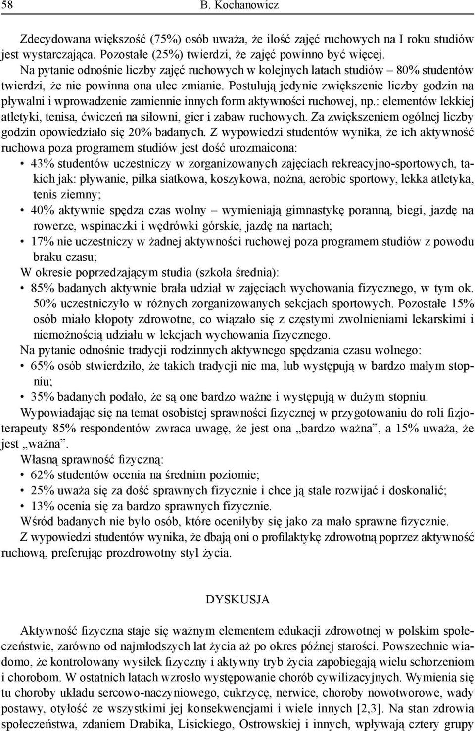 Postulują jedynie zwiększenie liczby godzin na pływalni i wprowadzenie zamiennie innych form aktywności ruchowej, np.: elementów lekkiej atletyki, tenisa, ćwiczeń na siłowni, gier i zabaw ruchowych.