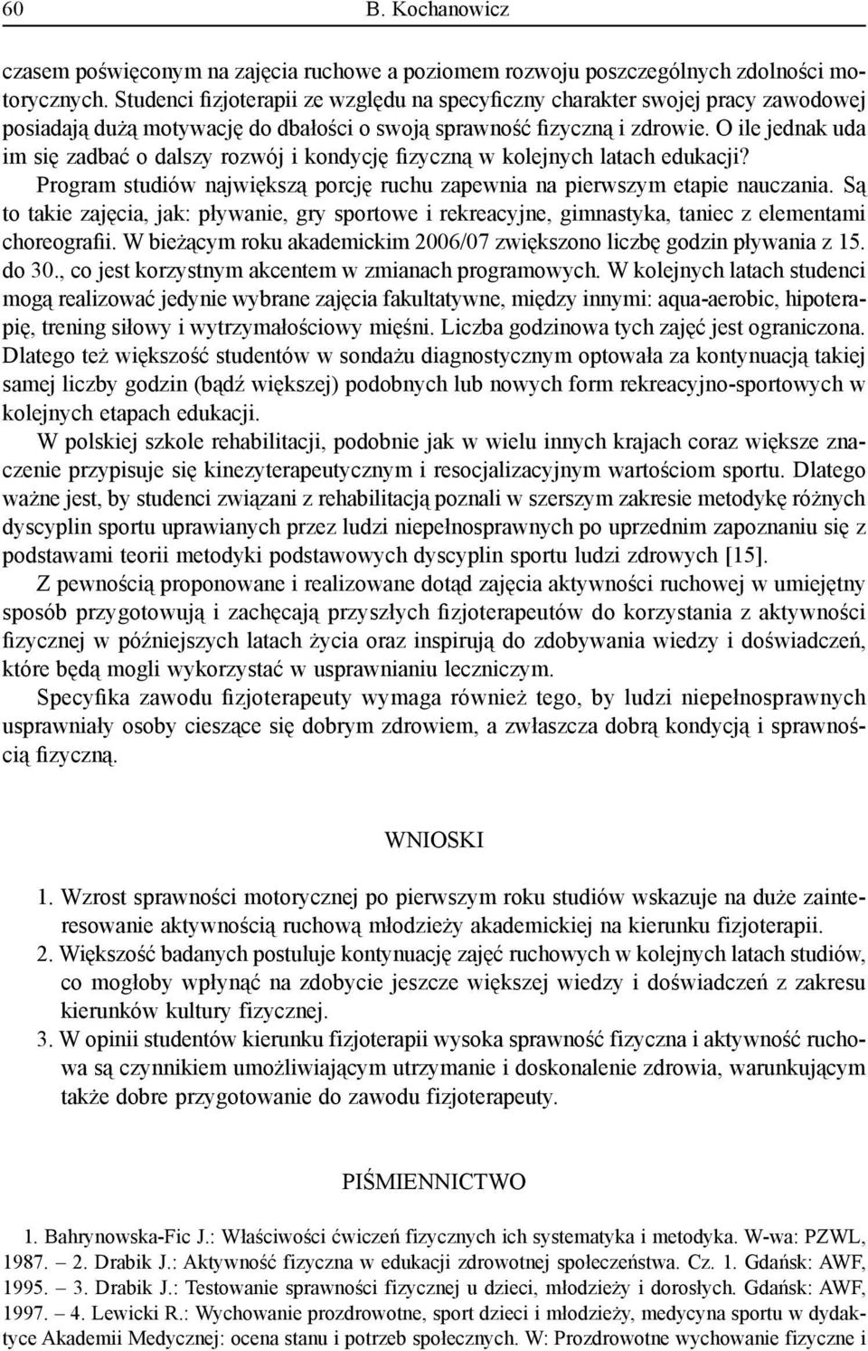 O ile jednak uda im się zadbać o dalszy rozwój i kondycję fizyczną w kolejnych latach edukacji? Program studiów największą porcję ruchu zapewnia na pierwszym etapie nauczania.
