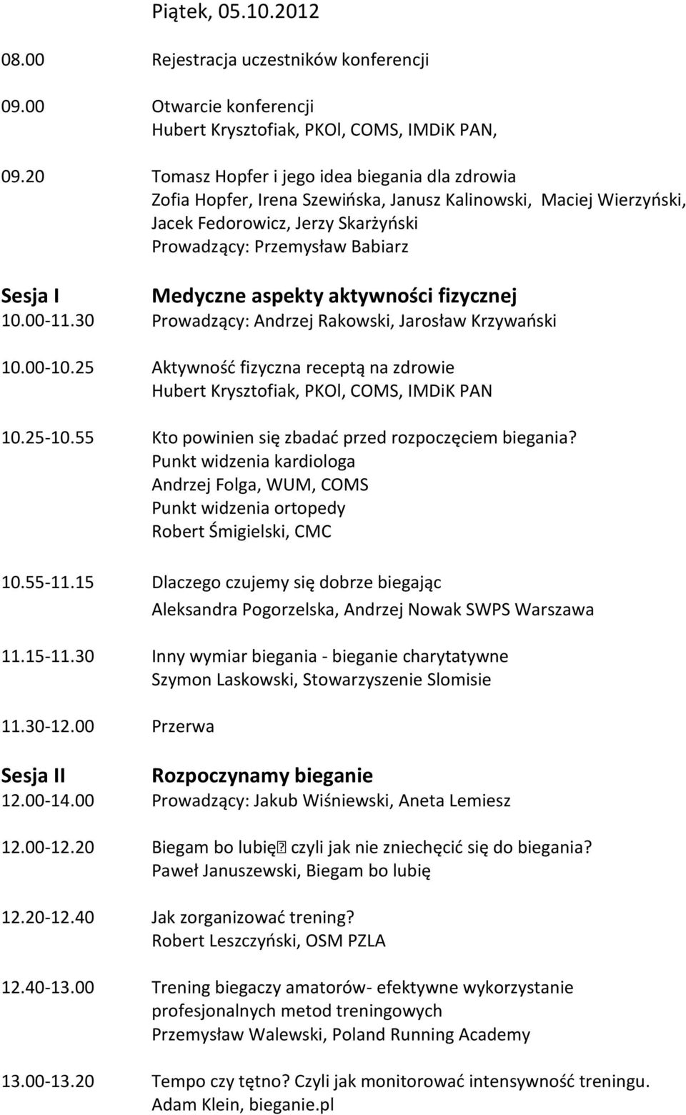 Medyczne aspekty aktywności fizycznej 10.00-11.30 Prowadzący: Andrzej Rakowski, Jarosław Krzywański 10.00-10.25 Aktywność fizyczna receptą na zdrowie Hubert Krysztofiak, PKOl, COMS, IMDiK PAN 10.