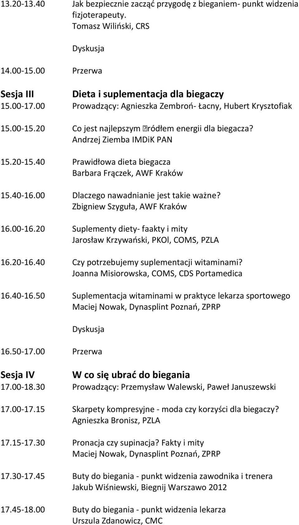 40 Prawidłowa dieta biegacza Barbara Frączek, AWF Kraków 15.40-16.00 Dlaczego nawadnianie jest takie ważne? Zbigniew Szyguła, AWF Kraków 16.00-16.