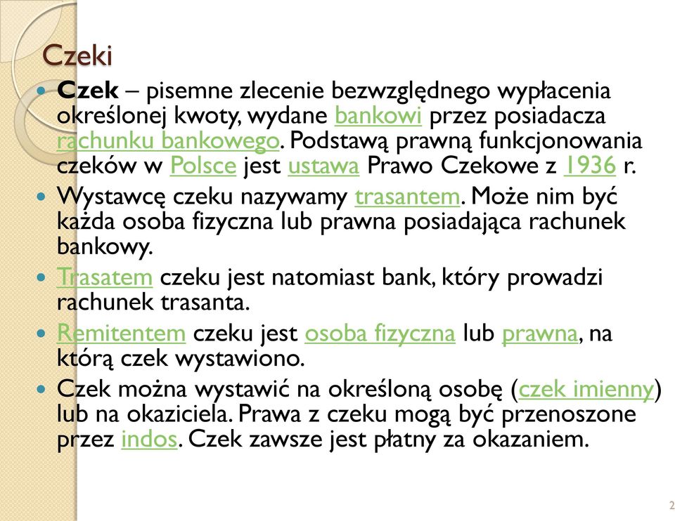 Może nim być każda osoba fizyczna lub prawna posiadająca rachunek bankowy. Trasatem czeku jest natomiast bank, który prowadzi rachunek trasanta.