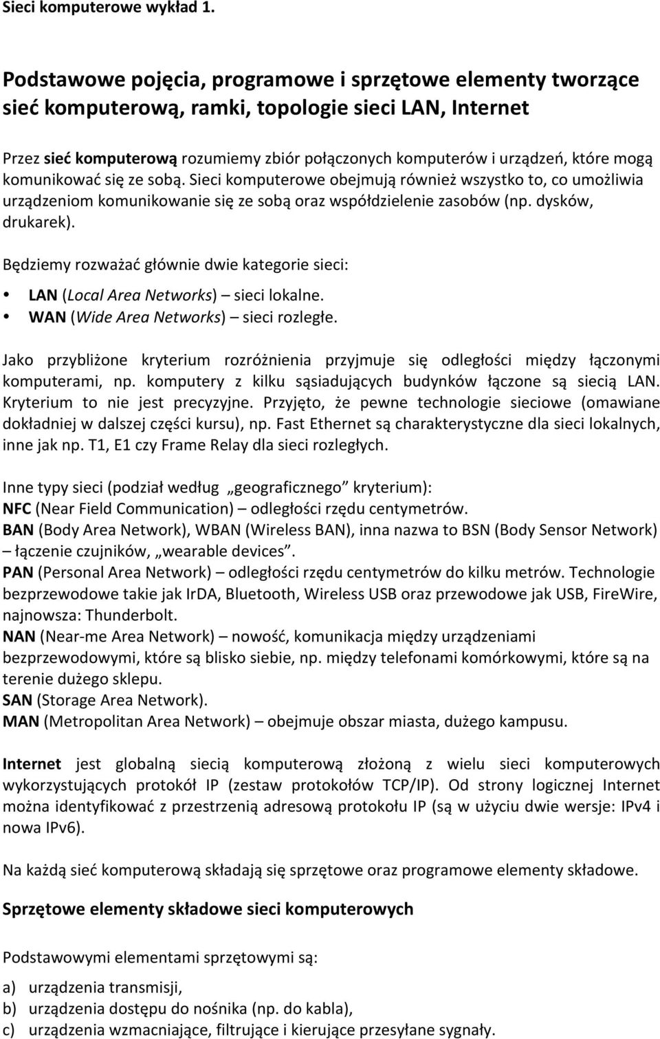 Będziemy rozważać głównie dwie kategorie sieci: LAN (Local Area Networks) sieci lokalne. WAN (Wide Area Networks) sieci rozległe.