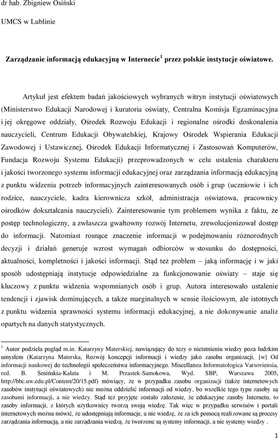 Rozwoju Edukacji i regionalne ośrodki doskonalenia nauczycieli, Centrum Edukacji Obywatelskiej, Krajowy Ośrodek Wspierania Edukacji Zawodowej i Ustawicznej, Ośrodek Edukacji Informatycznej i