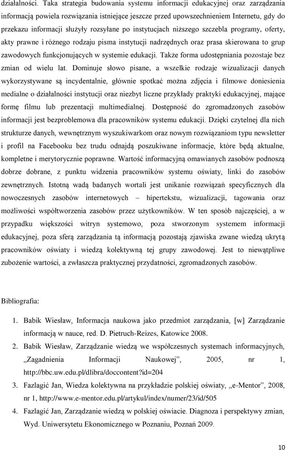 rozsyłane po instytucjach niższego szczebla programy, oferty, akty prawne i różnego rodzaju pisma instytucji nadrzędnych oraz prasa skierowana to grup zawodowych funkcjonujących w systemie edukacji.