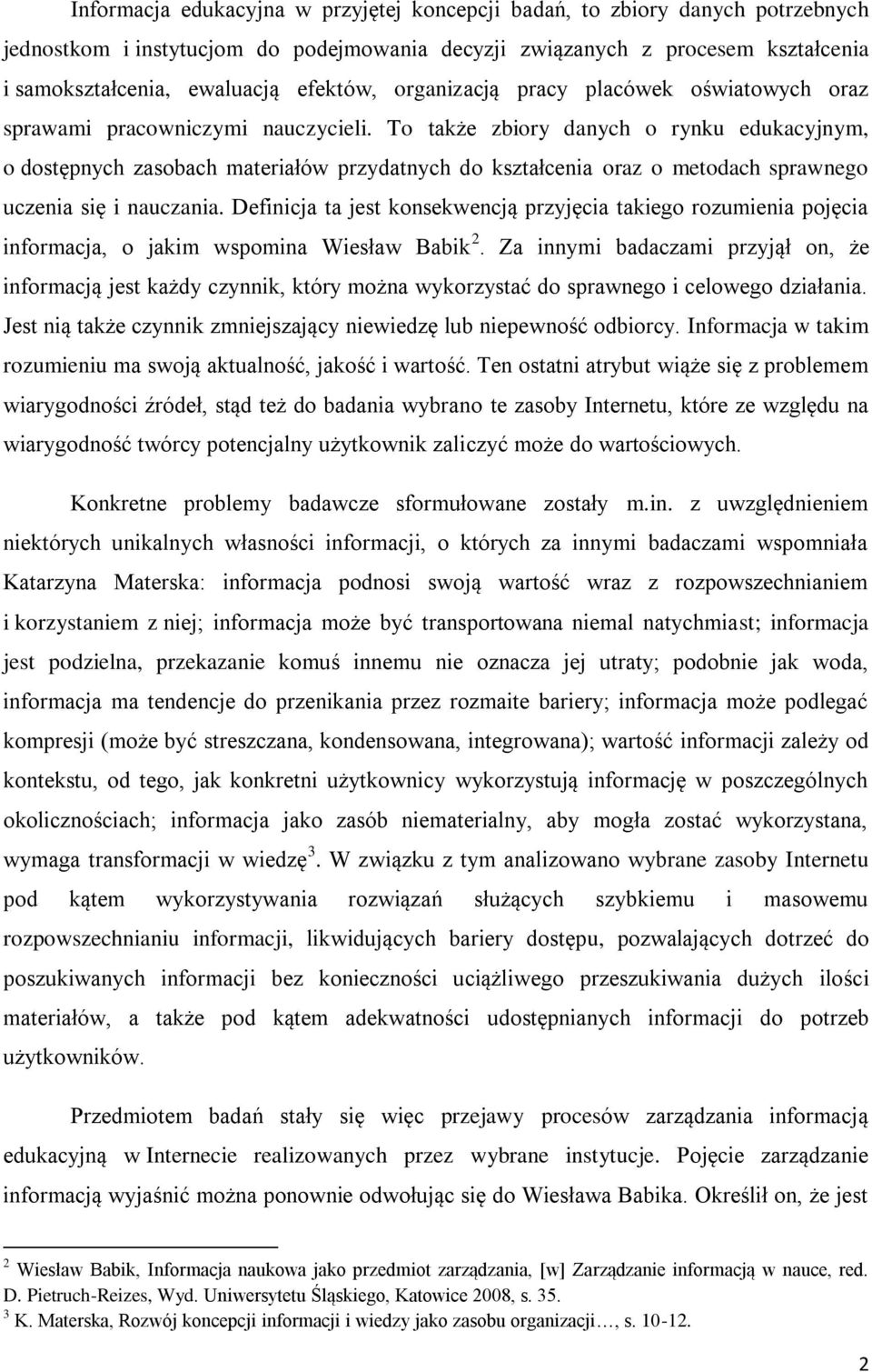 To także zbiory danych o rynku edukacyjnym, o dostępnych zasobach materiałów przydatnych do kształcenia oraz o metodach sprawnego uczenia się i nauczania.