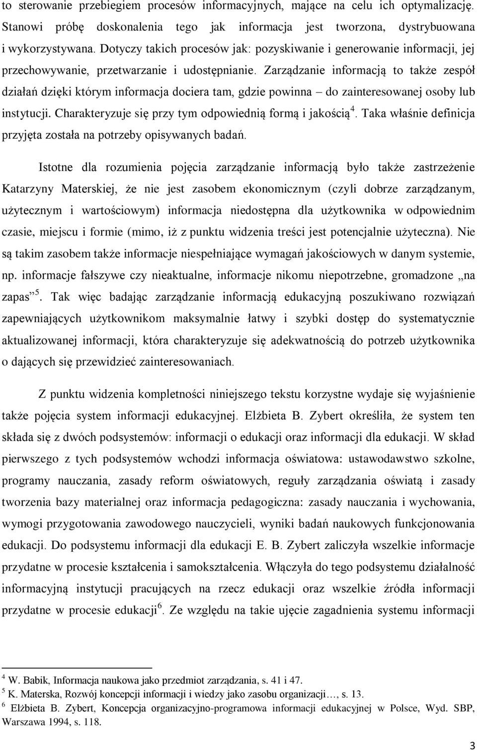 Zarządzanie informacją to także zespół działań dzięki którym informacja dociera tam, gdzie powinna do zainteresowanej osoby lub instytucji. Charakteryzuje się przy tym odpowiednią formą i jakością 4.