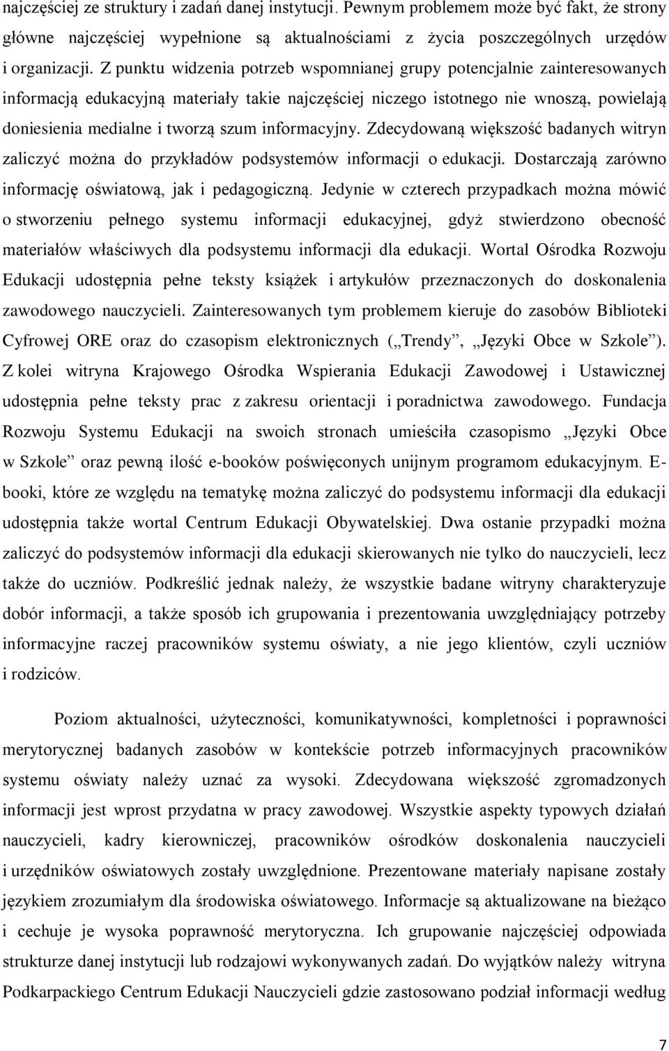 informacyjny. Zdecydowaną większość badanych witryn zaliczyć można do przykładów podsystemów informacji o edukacji. Dostarczają zarówno informację oświatową, jak i pedagogiczną.