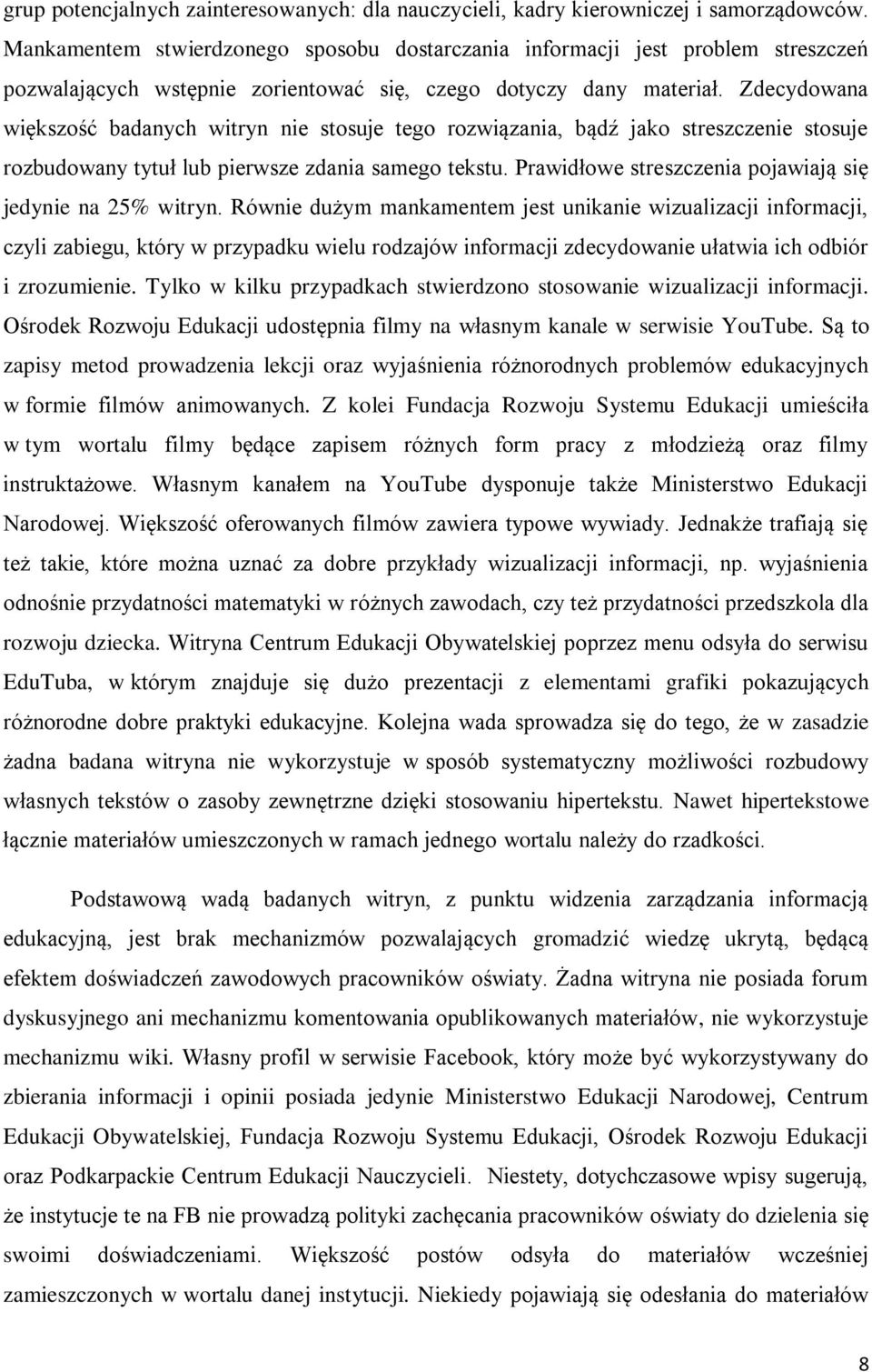 Zdecydowana większość badanych witryn nie stosuje tego rozwiązania, bądź jako streszczenie stosuje rozbudowany tytuł lub pierwsze zdania samego tekstu.