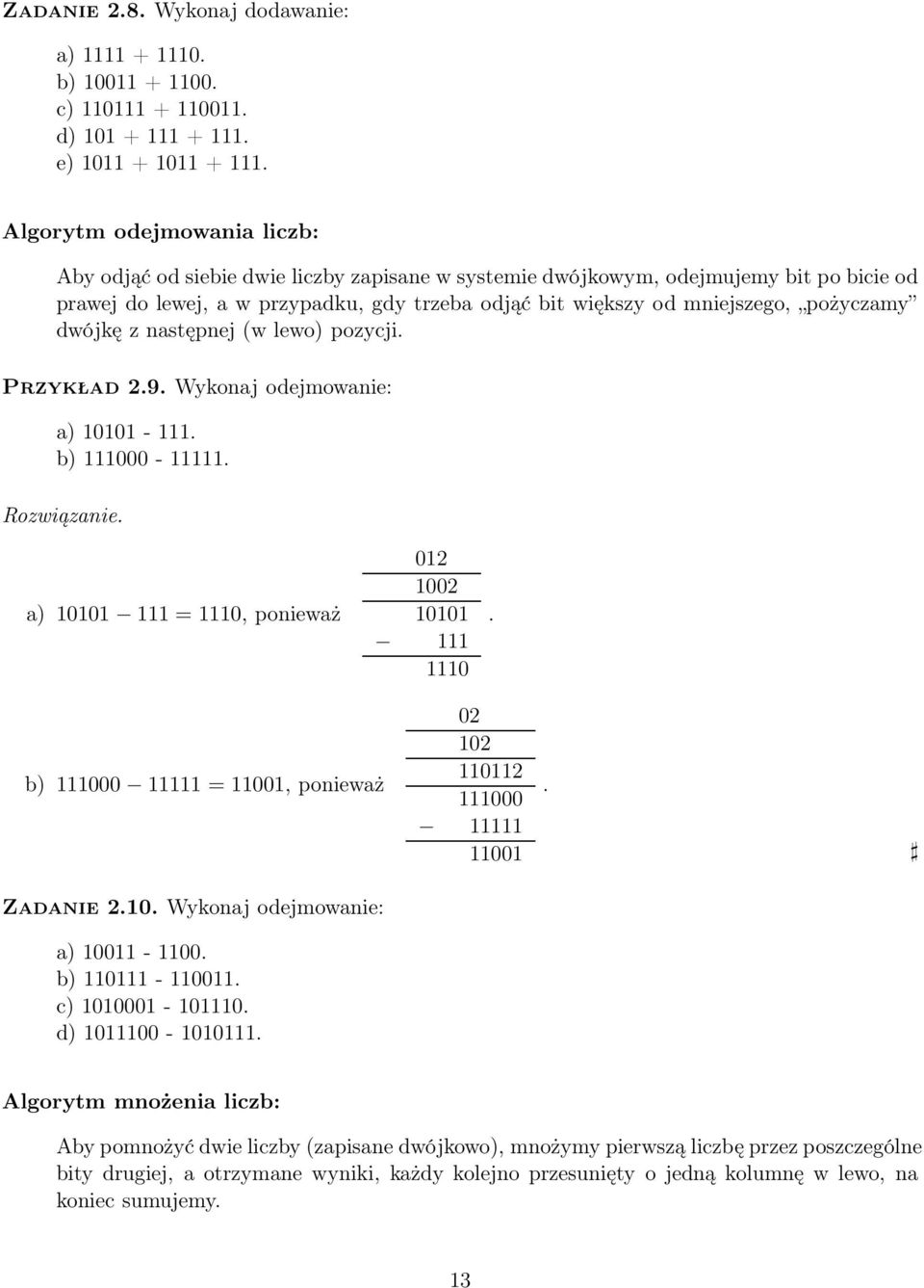 pożyczamy dwójkę z następnej (w lewo) pozycji. Przykład 2.9. Wykonaj odejmowanie: a) 10101-111. b) 111000-11111. Rozwiązanie. a) 10101 111 = 1110, ponieważ 01221 10021 10101 111 1110.