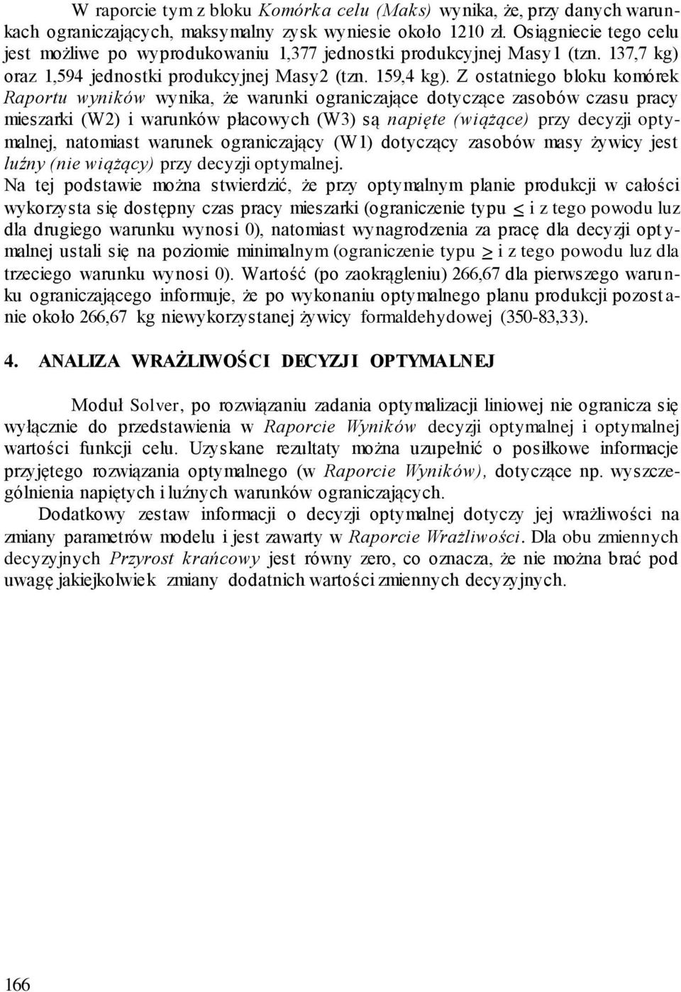 Z ostatniego bloku komórek Raportu wyników wynika, że warunki ograniczające dotyczące zasobów czasu pracy mieszarki (W2) i warunków płacowych (W3) są napięte (wiążące) przy decyzji optymalnej,