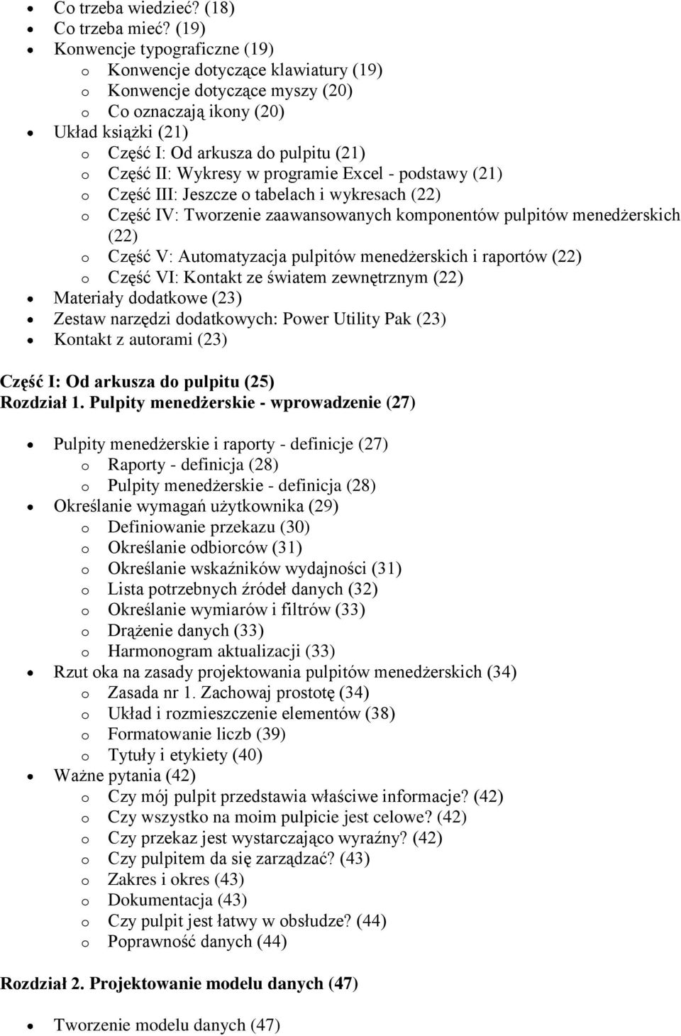 Wykresy w programie Excel - podstawy (21) o Część III: Jeszcze o tabelach i wykresach (22) o Część IV: Tworzenie zaawansowanych komponentów pulpitów menedżerskich (22) o Część V: Automatyzacja