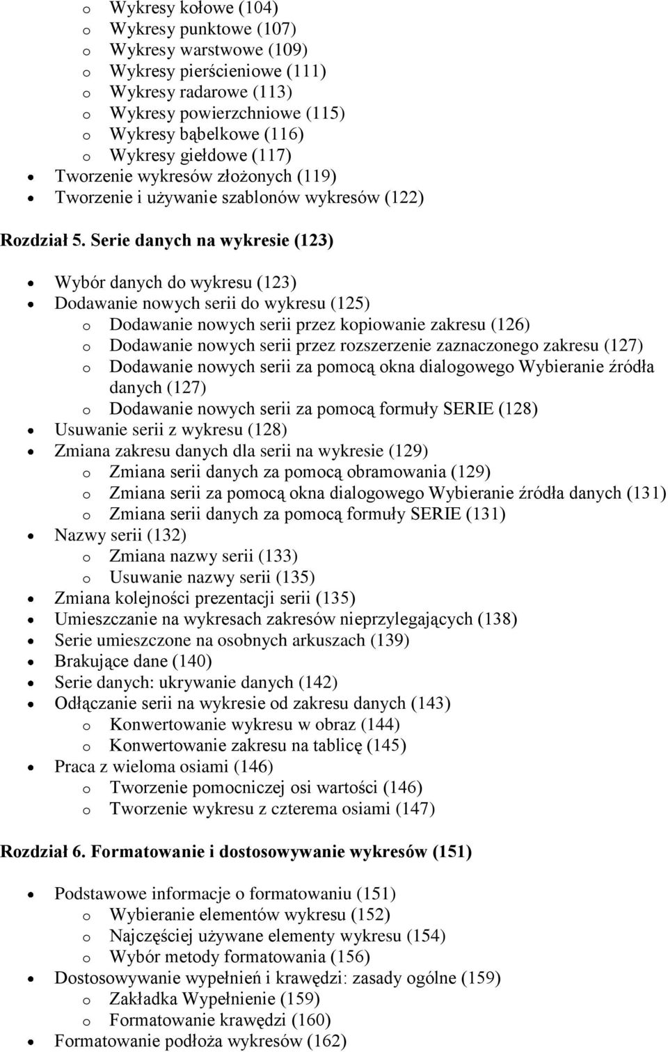 Serie danych na wykresie (123) Wybór danych do wykresu (123) Dodawanie nowych serii do wykresu (125) o Dodawanie nowych serii przez kopiowanie zakresu (126) o Dodawanie nowych serii przez