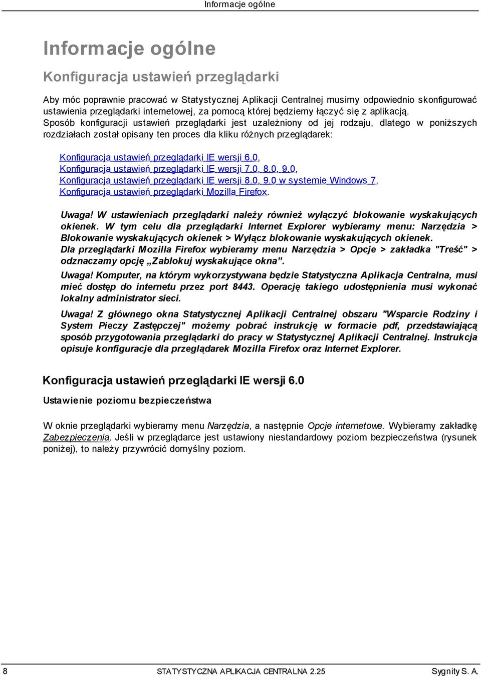 Sposób konfiguracji ustawień przeglądarki jest uzależniony od jej rodzaju, dlatego w poniższych rozdziałach został opisany ten proces dla kliku różnych przeglądarek: Konfiguracja ustawień