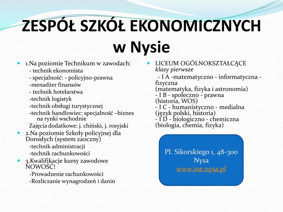 specjalność biznes na rynki wschodnie Zajęcia dodatkowe: j. chiński, j. rosyjski 2.Na poziomie Szkoły policyjnej dla Dorosłych (system zaoczny) -technik administracji -technik rachunkowości 3.