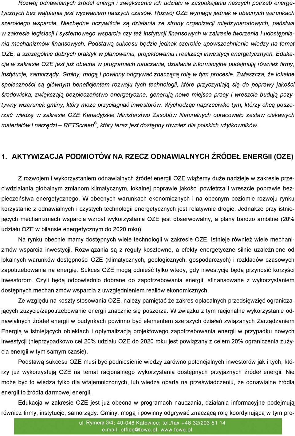 Niezbędne oczywiście są działania ze strony organizacji międzynarodowych, państwa w zakresie legislacji i systemowego wsparcia czy też instytucji finansowych w zakresie tworzenia i udostępniania