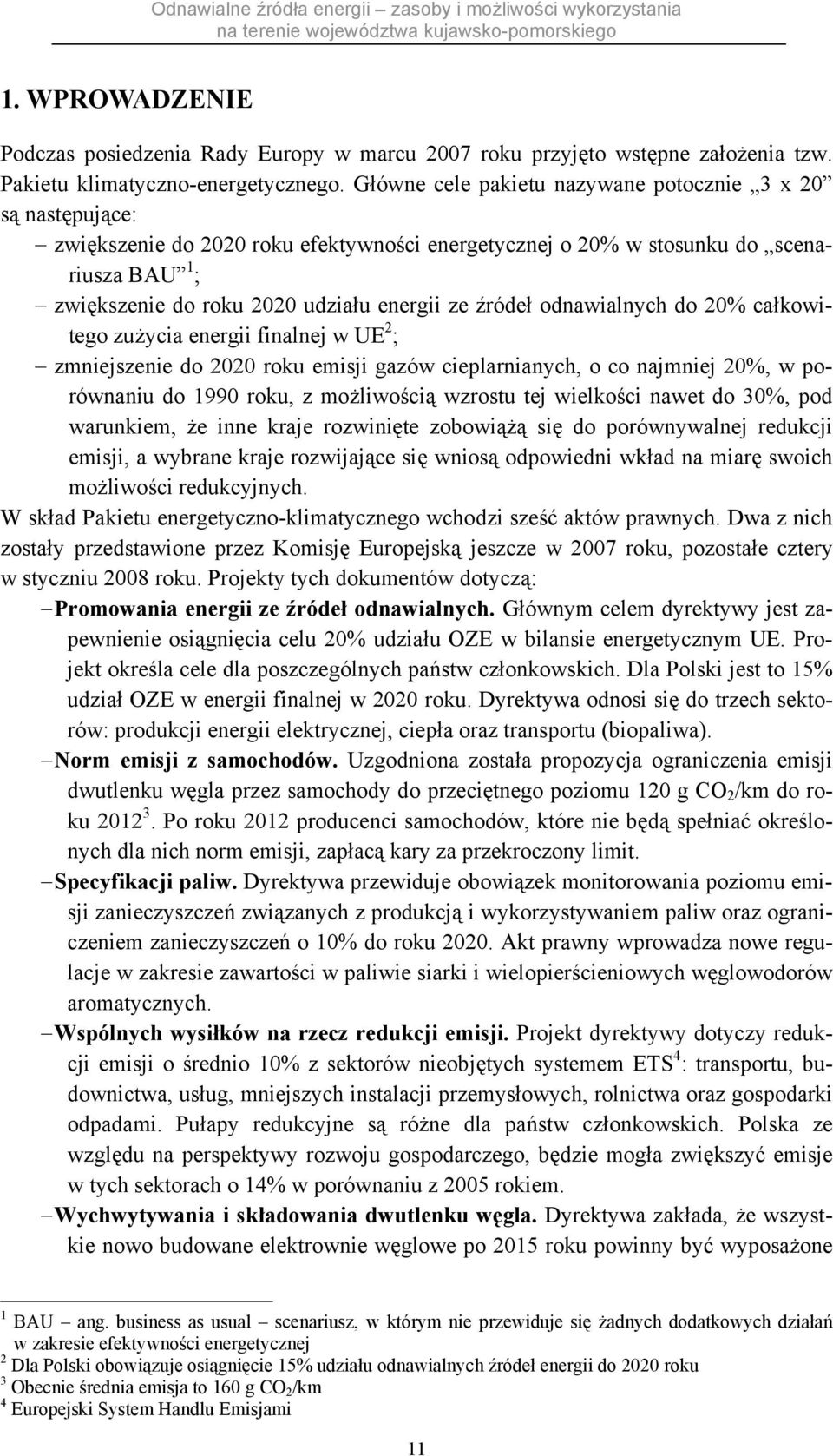 źródeł odnawialnych do 20% całkowitego zużycia energii finalnej w UE 2 ; zmniejszenie do 2020 roku emisji gazów cieplarnianych, o co najmniej 20%, w porównaniu do 1990 roku, z możliwością wzrostu tej