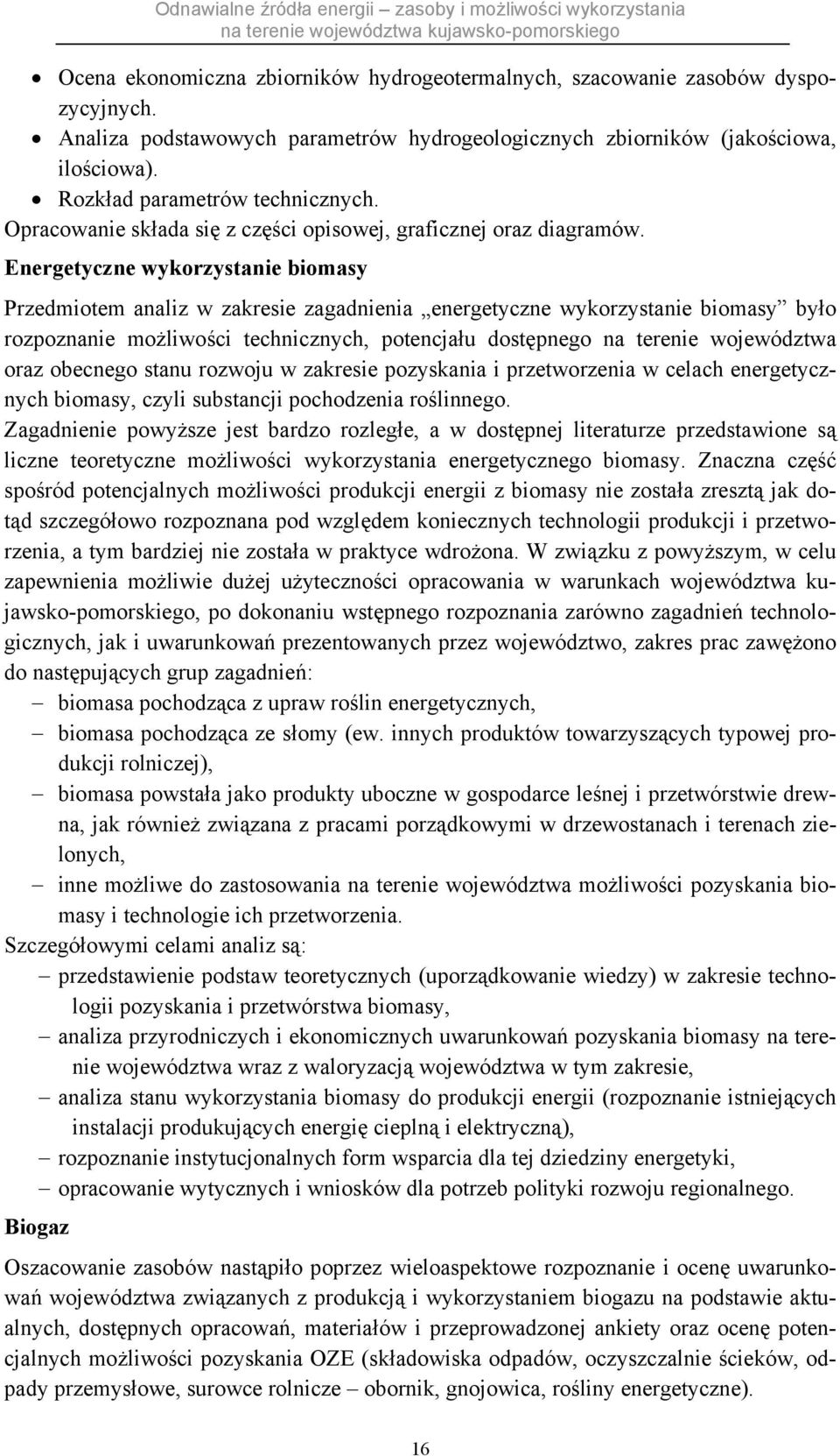 Energetyczne wykorzystanie biomasy Przedmiotem analiz w zakresie zagadnienia energetyczne wykorzystanie biomasy było rozpoznanie możliwości technicznych, potencjału dostępnego na terenie województwa
