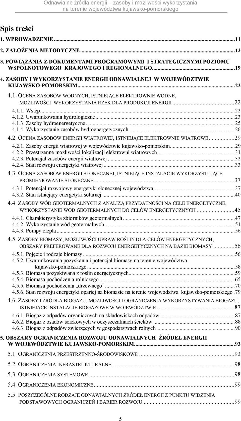 .. 22 4.1.2. Uwarunkowania hydrologiczne... 23 4.1.3. Zasoby hydroenergetyczne... 25 4.1.4. Wykorzystanie zasobów hydroenergetycznych... 26 4.2. OCENA ZASOBÓW ENERGII WIATROWEJ, ISTNIEJĄCE ELEKTROWNIE WIATROWE.