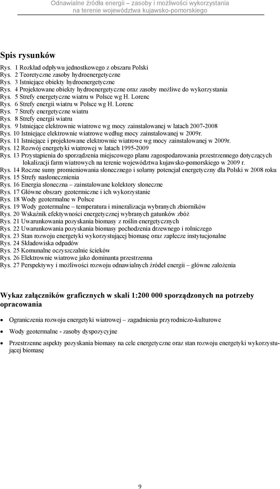 8 Strefy energii wiatru Rys. 9 Istniejące elektrownie wiatrowe wg mocy zainstalowanej w latach 2007-2008 Rys. 10 Istniejące elektrownie wiatrowe według mocy zainstalowanej w 2009r. Rys. 11 Istniejące i projektowane elektrownie wiatrowe wg mocy zainstalowanej w 2009r.