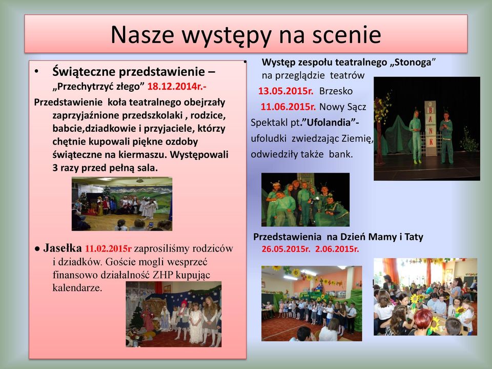 na kiermaszu. Występowali 3 razy przed pełną sala. Występ zespołu teatralnego Stonoga na przeglądzie teatrów 13.05.2015r. Brzesko 11.06.2015r. Nowy Sącz Spektakl pt.