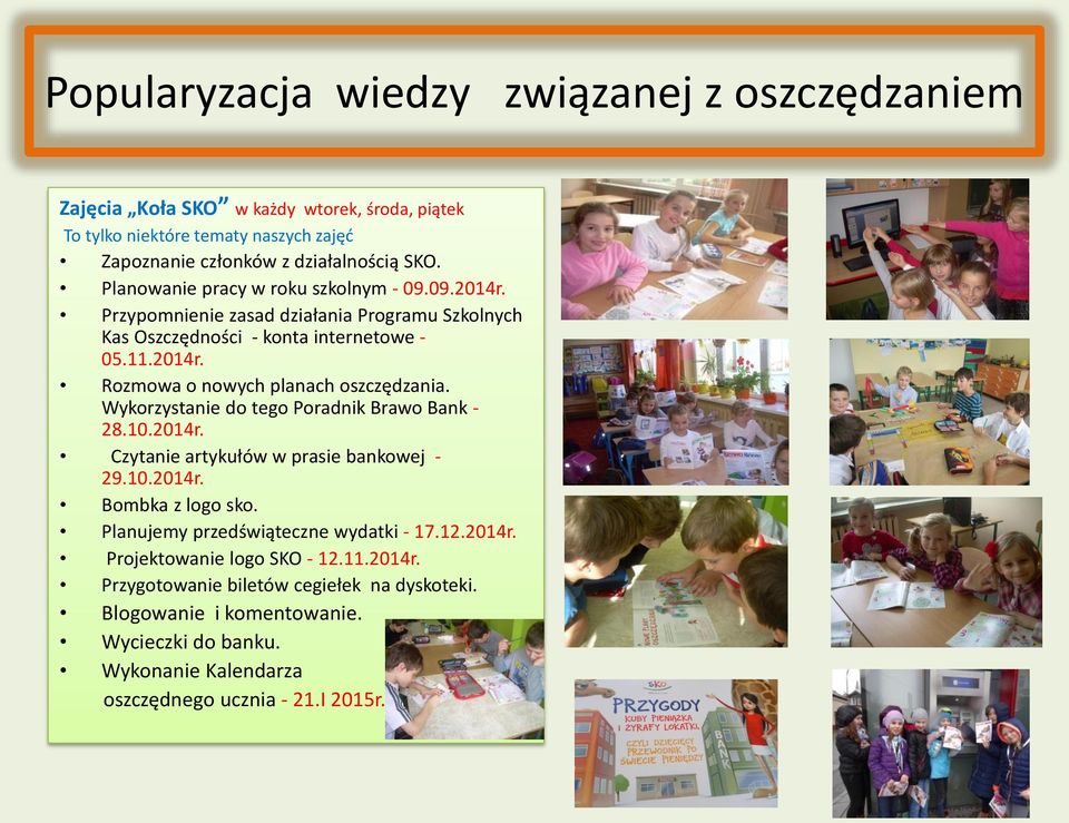Wykorzystanie do tego Poradnik Brawo Bank - 28.10.2014r. Czytanie artykułów w prasie bankowej - 29.10.2014r. Bombka z logo sko. Planujemy przedświąteczne wydatki - 17.12.2014r. Projektowanie logo SKO - 12.