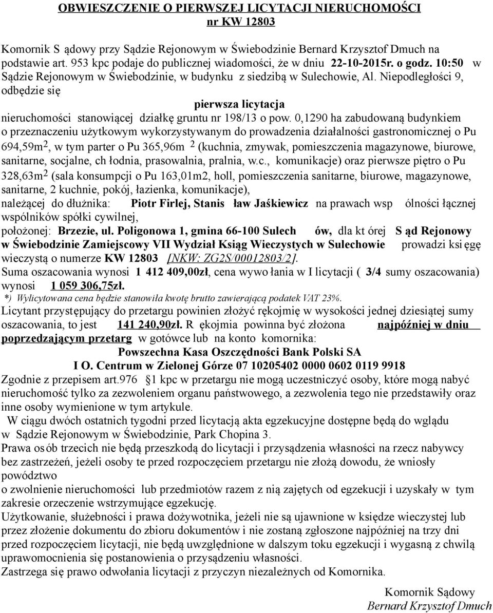 0,1290 ha zabudowaną budynkiem o przeznaczeniu użytkowym wykorzystywanym do prowadzenia działalności gastronomicznej o Pu 694,59m 2, w tym parter o Pu 365,96m 2 (kuchnia, zmywak, pomieszczenia