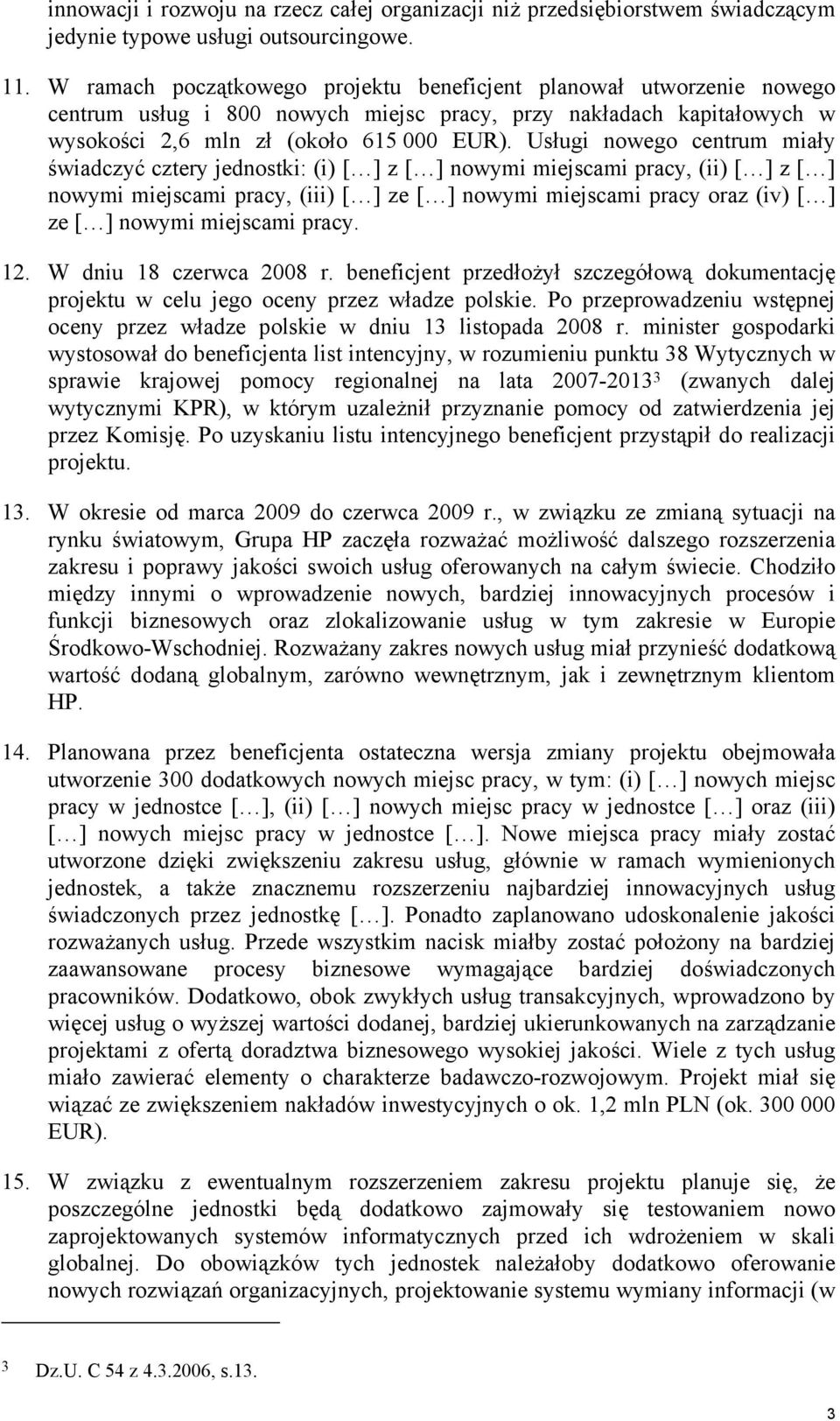 Usługi nowego centrum miały świadczyć cztery jednostki: (i) [ ] z [ ] nowymi miejscami pracy, (ii) [ ] z [ ] nowymi miejscami pracy, (iii) [ ] ze [ ] nowymi miejscami pracy oraz (iv) [ ] ze [ ]