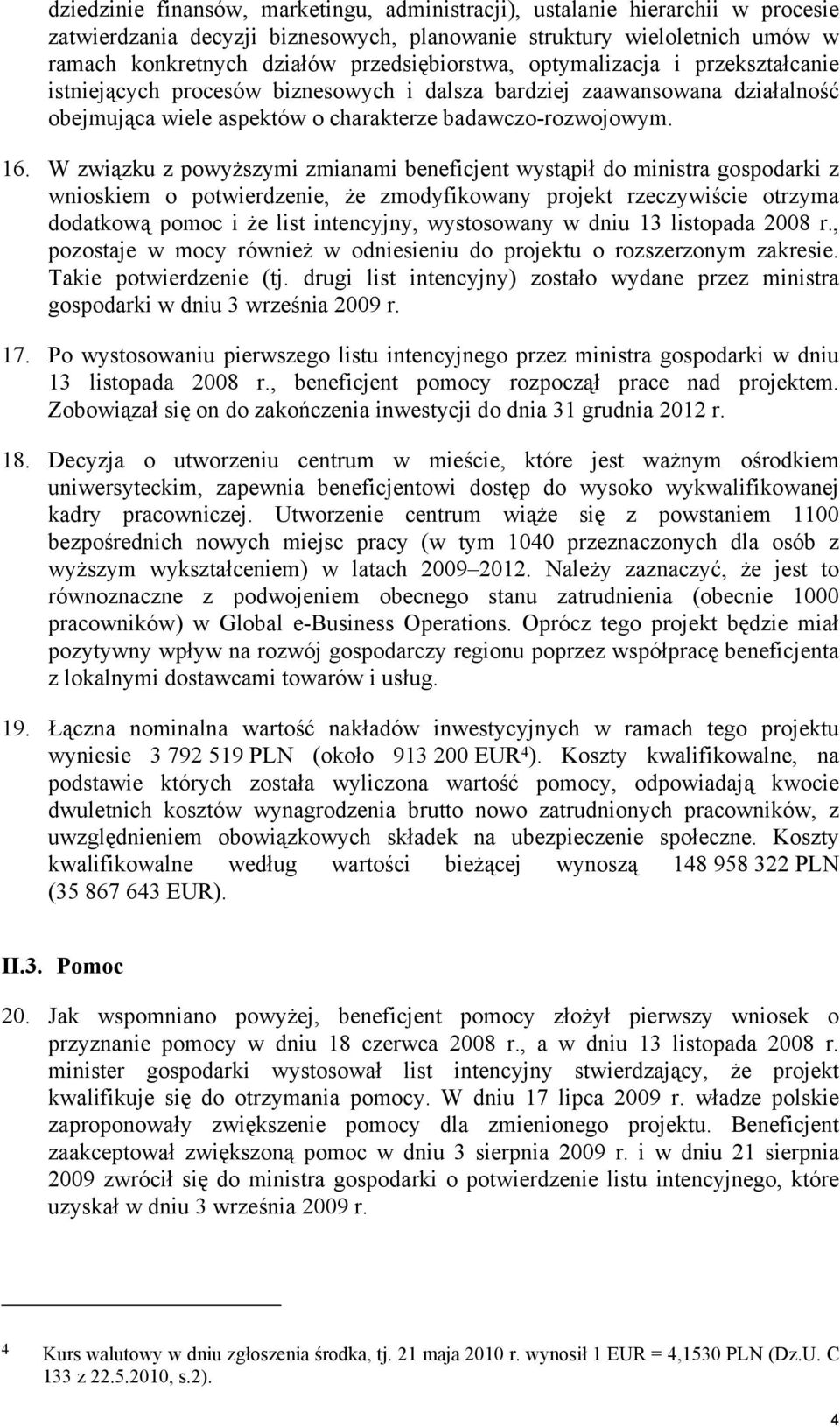 W związku z powyższymi zmianami beneficjent wystąpił do ministra gospodarki z wnioskiem o potwierdzenie, że zmodyfikowany projekt rzeczywiście otrzyma dodatkową pomoc i że list intencyjny,