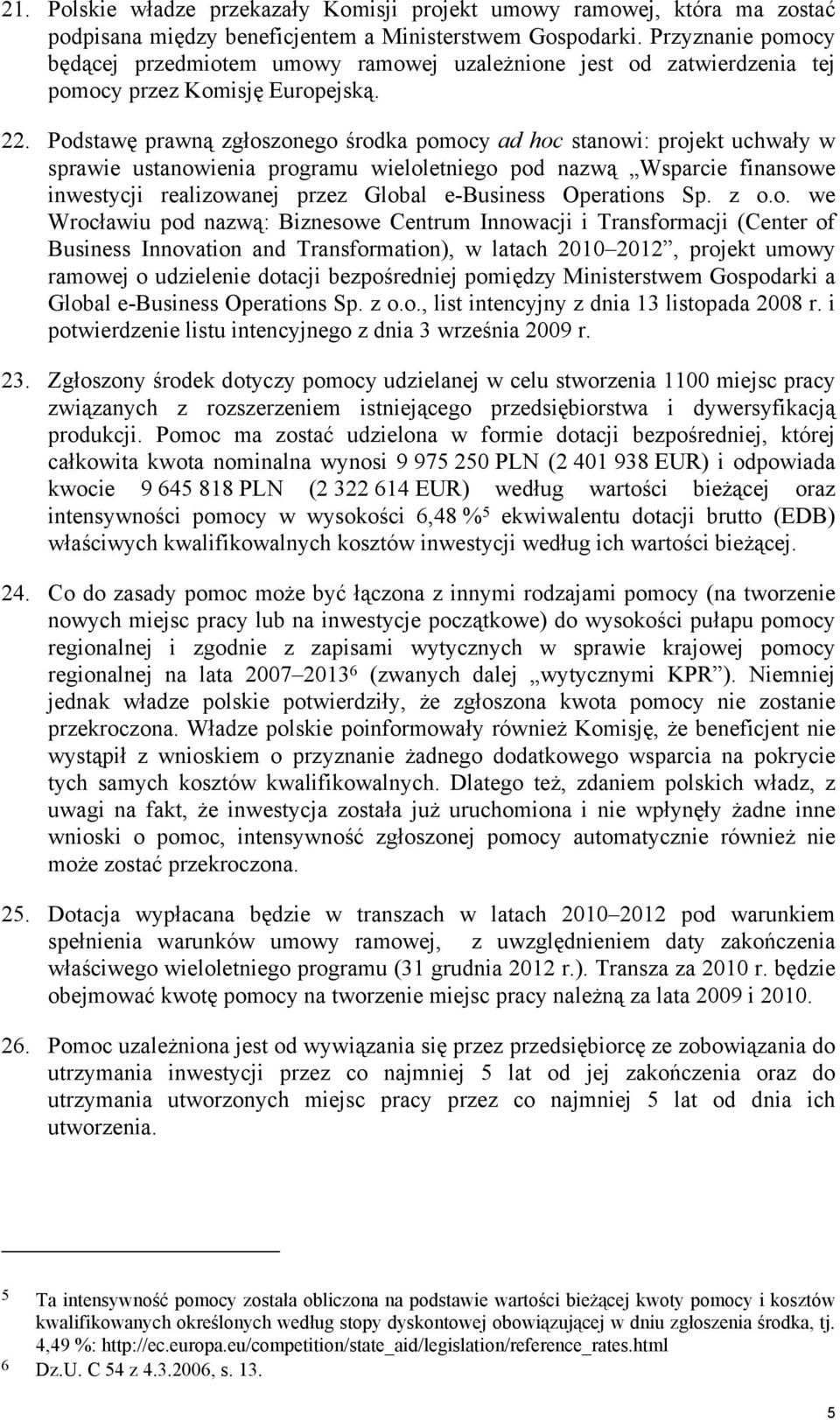 Podstawę prawną zgłoszonego środka pomocy ad hoc stanowi: projekt uchwały w sprawie ustanowienia programu wieloletniego pod nazwą Wsparcie finansowe inwestycji realizowanej przez Global e-business