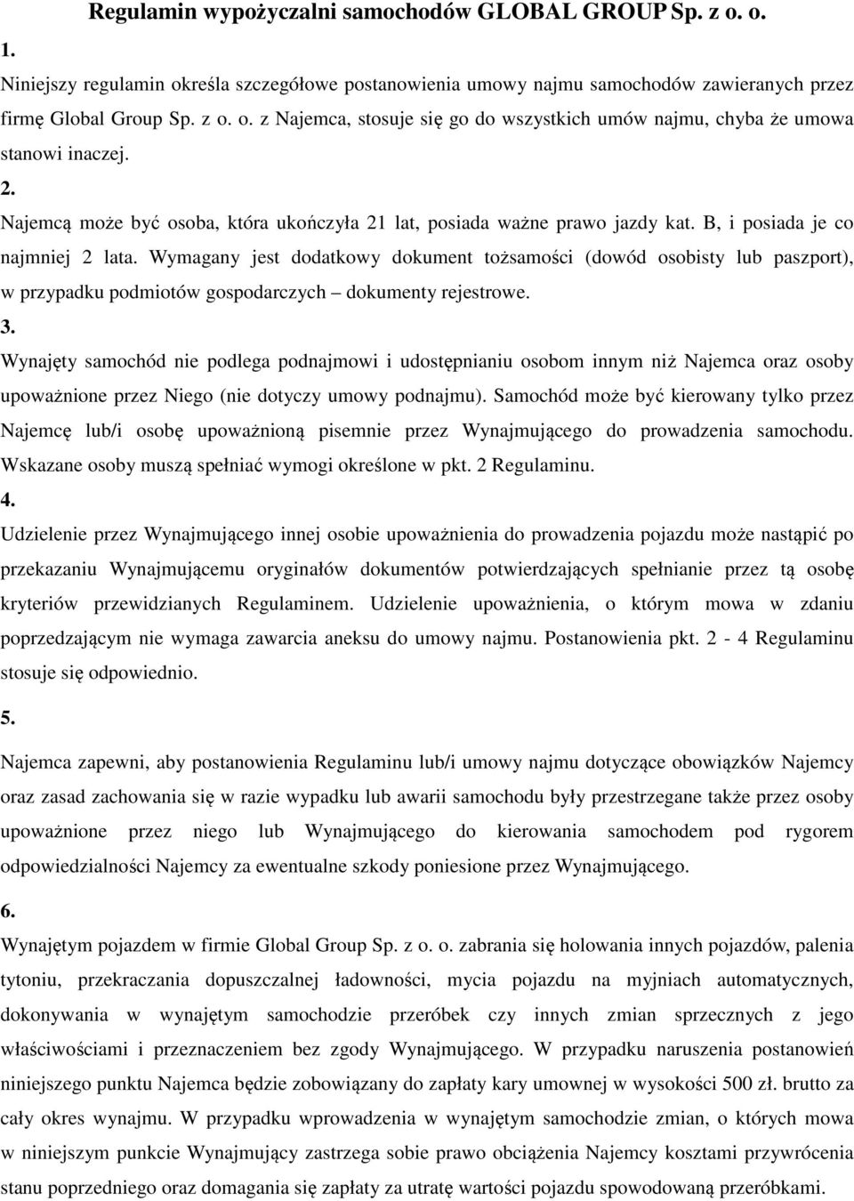 Wymagany jest dodatkowy dokument tożsamości (dowód osobisty lub paszport), w przypadku podmiotów gospodarczych dokumenty rejestrowe. 3.