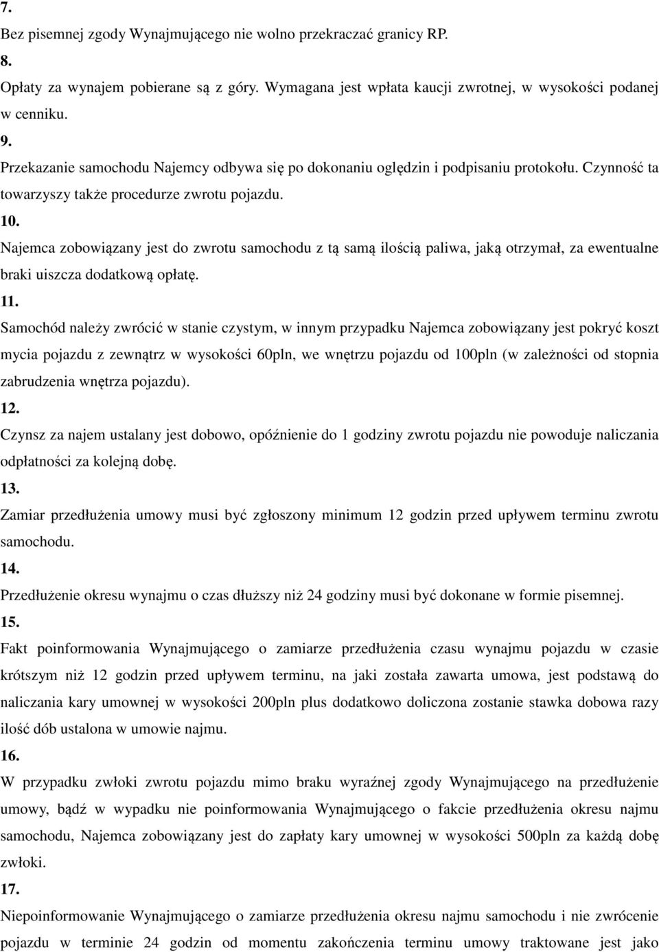 Najemca zobowiązany jest do zwrotu samochodu z tą samą ilością paliwa, jaką otrzymał, za ewentualne braki uiszcza dodatkową opłatę. 11.