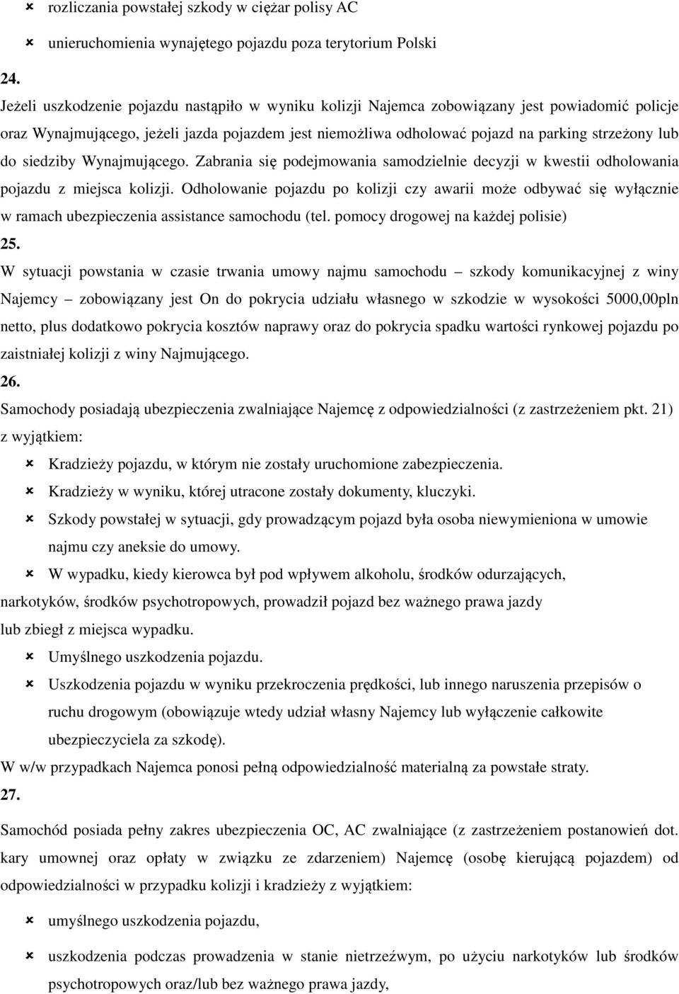 do siedziby Wynajmującego. Zabrania się podejmowania samodzielnie decyzji w kwestii odholowania pojazdu z miejsca kolizji.