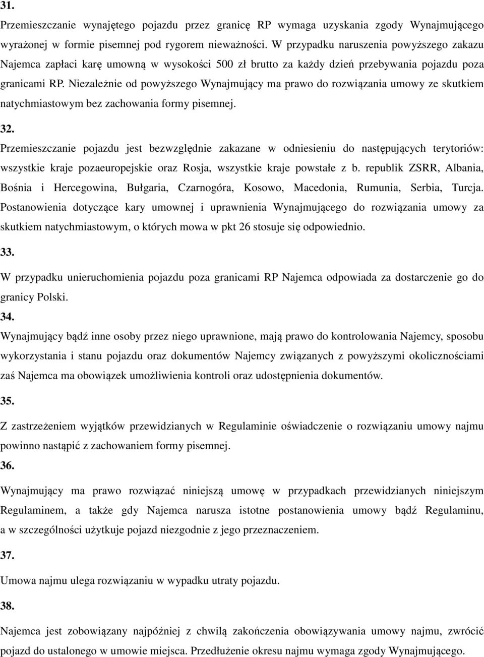 Niezależnie od powyższego Wynajmujący ma prawo do rozwiązania umowy ze skutkiem natychmiastowym bez zachowania formy pisemnej. 32.